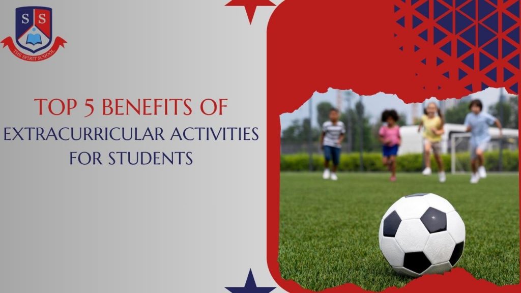 Top 5 Benefits of Extracurricular Activities For Students